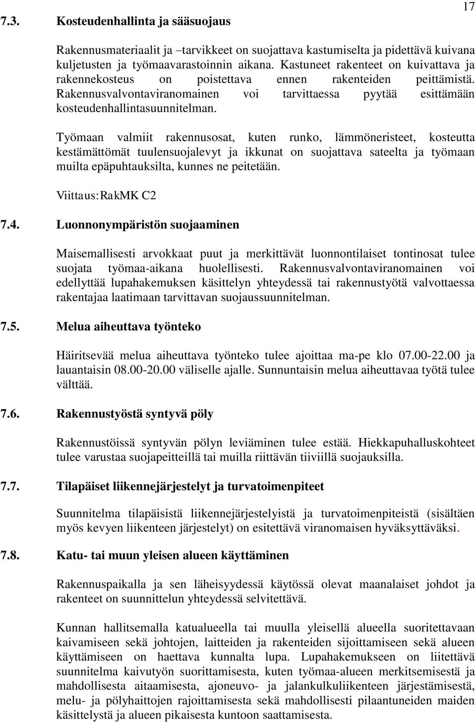 Työmaan valmiit rakennusosat, kuten runko, lämmöneristeet, kosteutta kestämättömät tuulensuojalevyt ja ikkunat on suojattava sateelta ja työmaan muilta epäpuhtauksilta, kunnes ne peitetään.