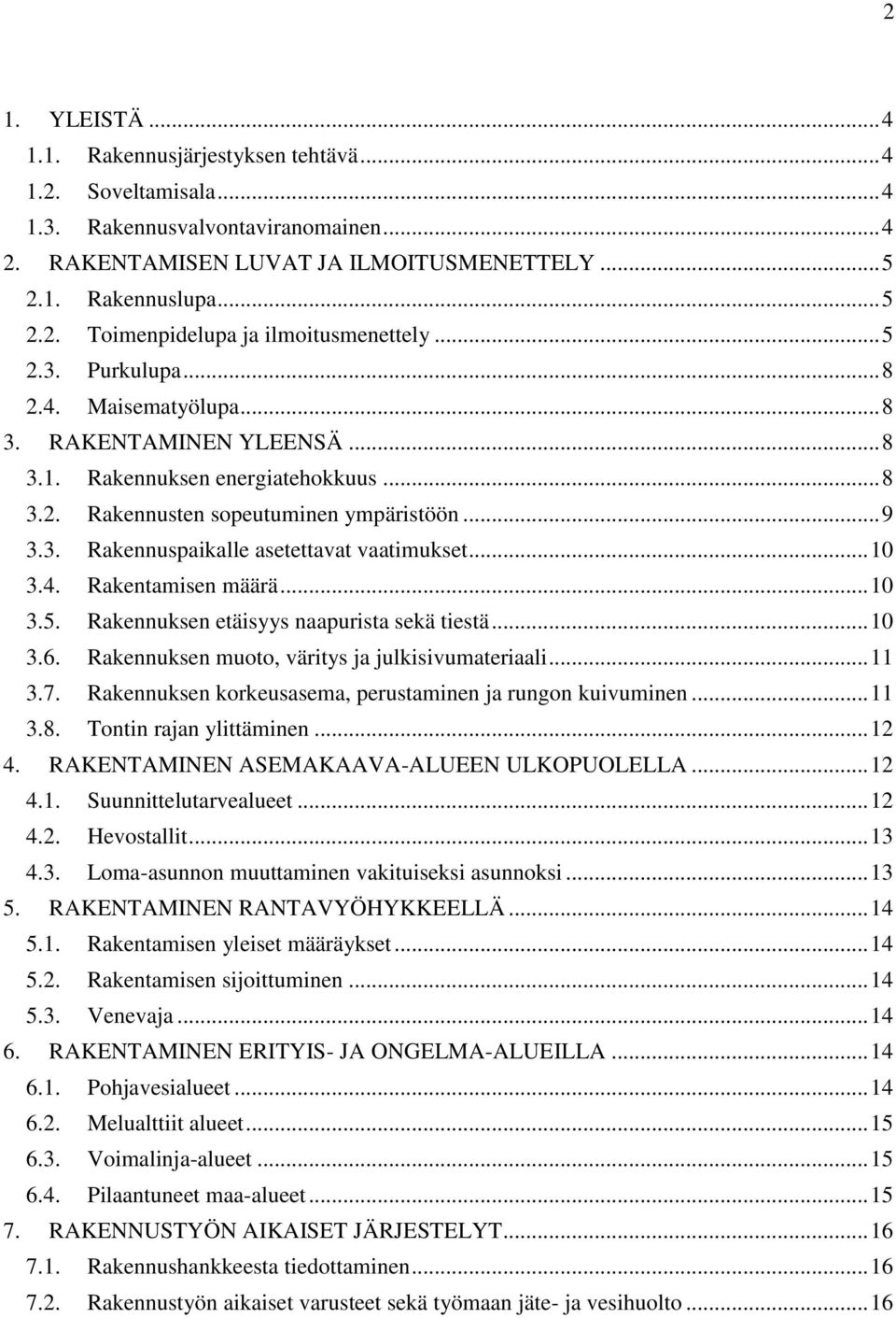 .. 10 3.4. Rakentamisen määrä... 10 3.5. Rakennuksen etäisyys naapurista sekä tiestä... 10 3.6. Rakennuksen muoto, väritys ja julkisivumateriaali... 11 3.7.