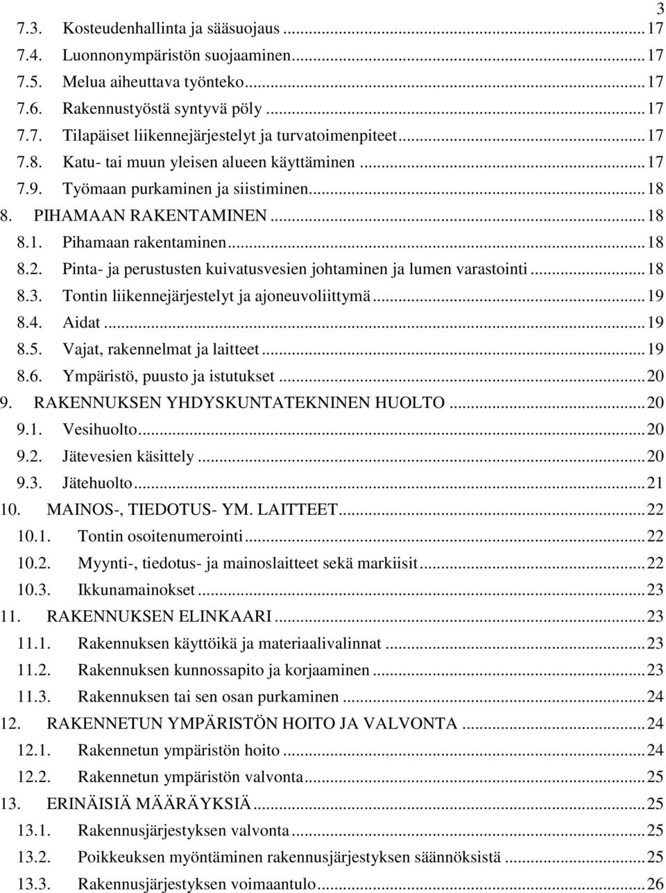 Pinta- ja perustusten kuivatusvesien johtaminen ja lumen varastointi... 18 8.3. Tontin liikennejärjestelyt ja ajoneuvoliittymä... 19 8.4. Aidat... 19 8.5. Vajat, rakennelmat ja laitteet... 19 8.6.