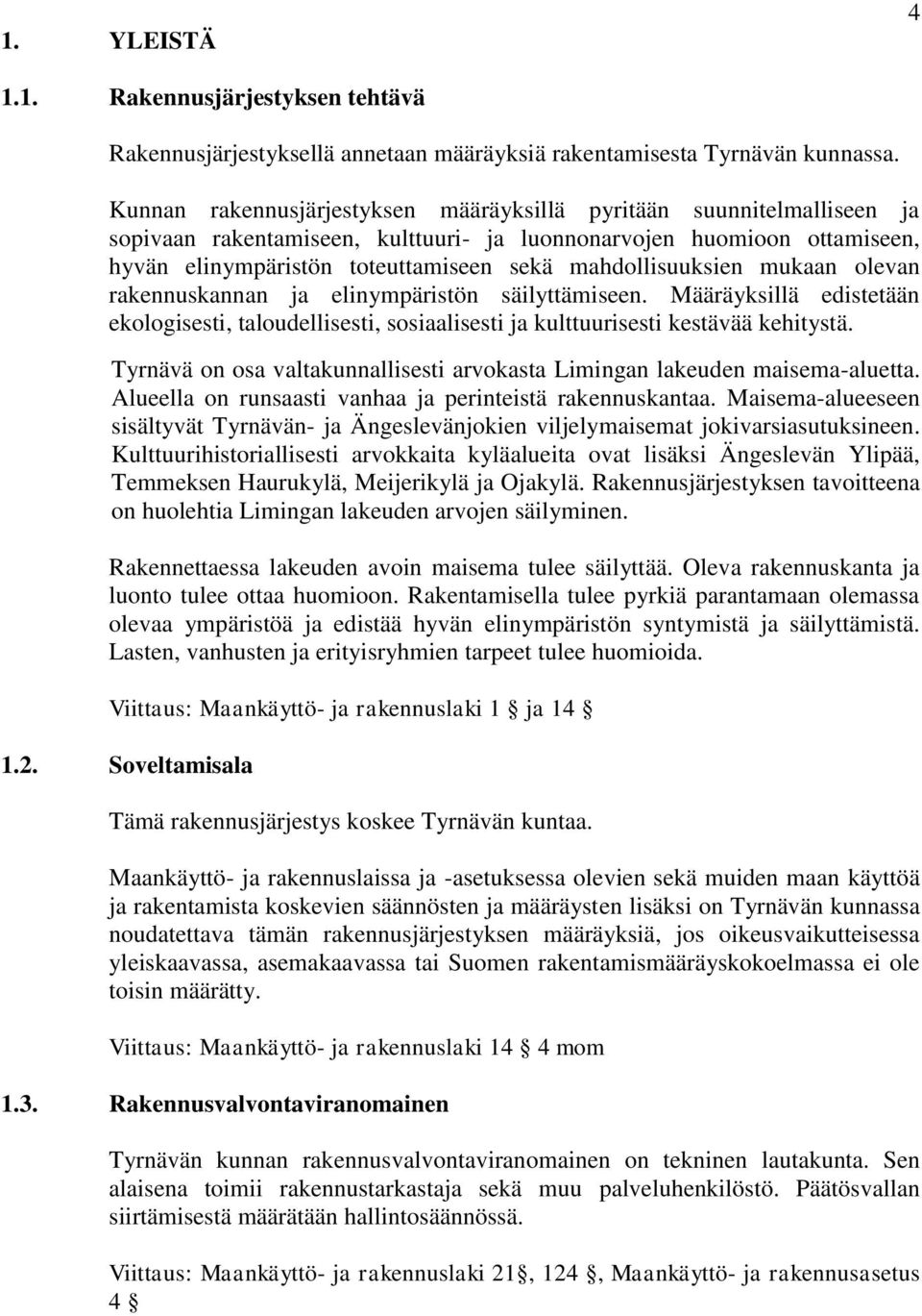 mahdollisuuksien mukaan olevan rakennuskannan ja elinympäristön säilyttämiseen. Määräyksillä edistetään ekologisesti, taloudellisesti, sosiaalisesti ja kulttuurisesti kestävää kehitystä.