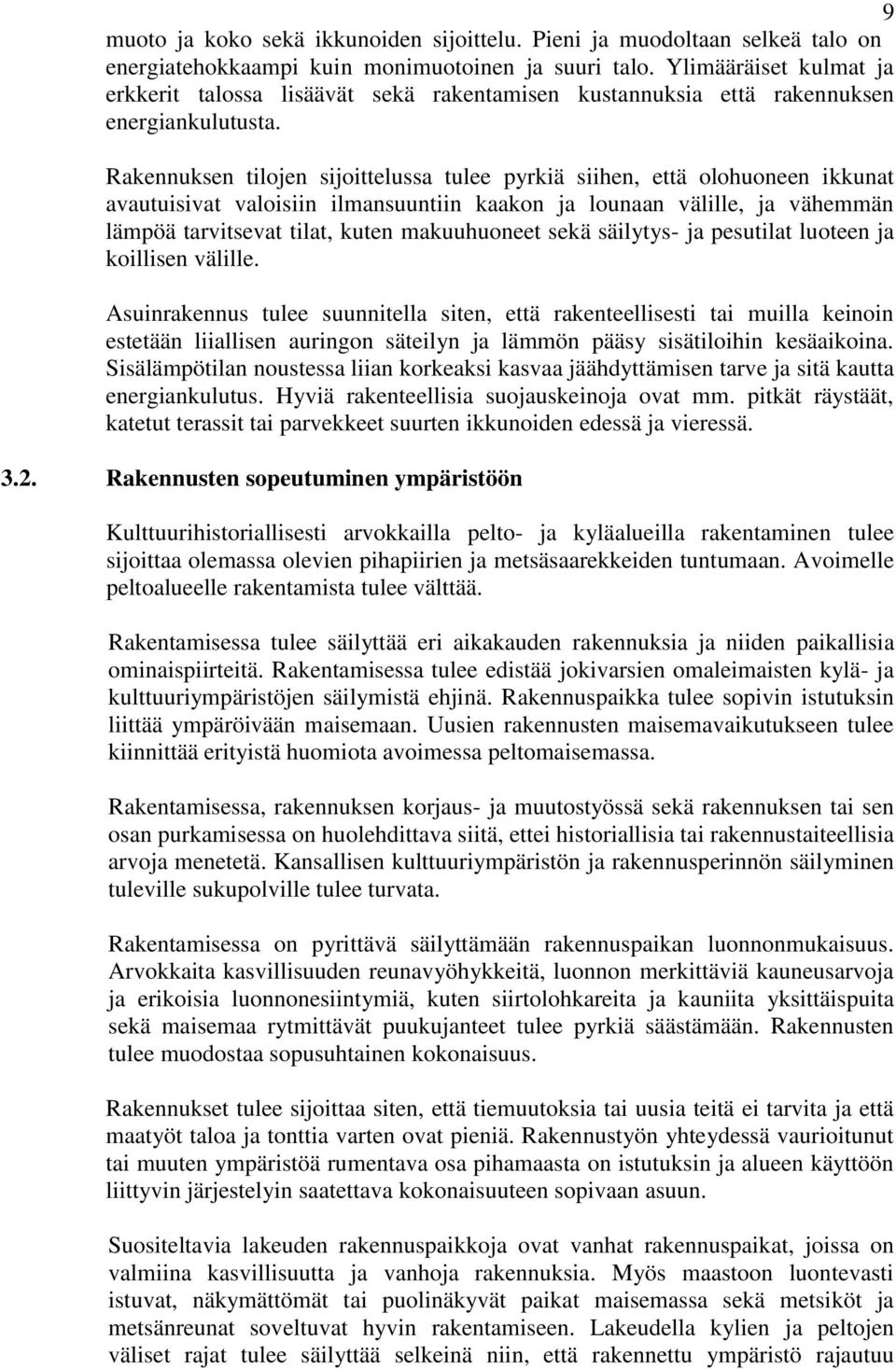 Rakennuksen tilojen sijoittelussa tulee pyrkiä siihen, että olohuoneen ikkunat avautuisivat valoisiin ilmansuuntiin kaakon ja lounaan välille, ja vähemmän lämpöä tarvitsevat tilat, kuten makuuhuoneet