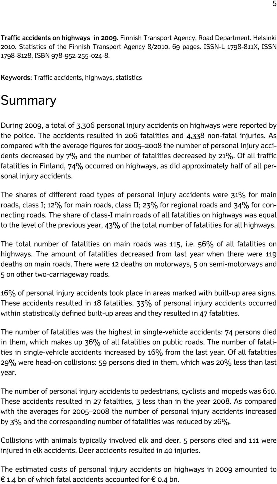 Keywords: Traffic accidents, highways, statistics Summary During 2009, a total of 3,306 personal injury accidents on highways were reported by the police.