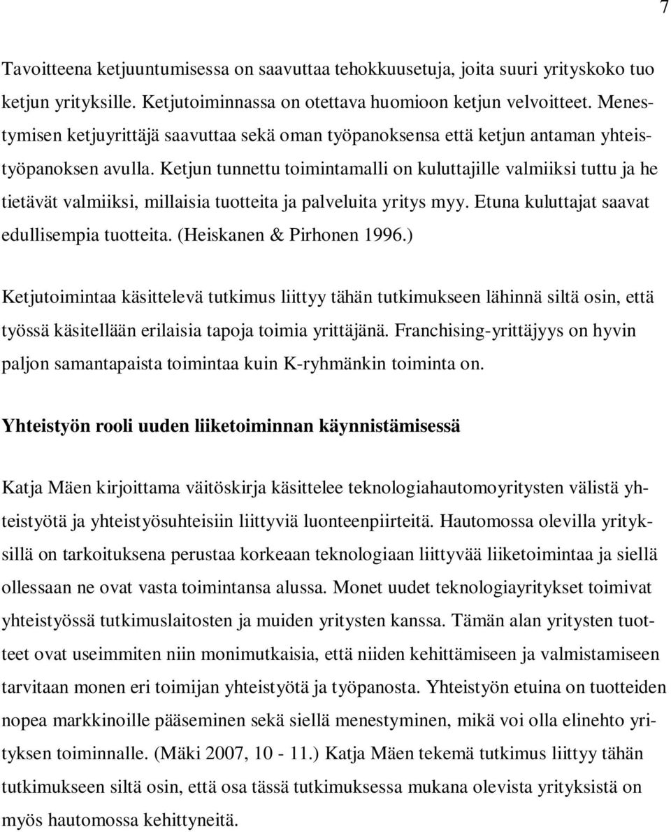 Ketjun tunnettu toimintamalli on kuluttajille valmiiksi tuttu ja he tietävät valmiiksi, millaisia tuotteita ja palveluita yritys myy. Etuna kuluttajat saavat edullisempia tuotteita.