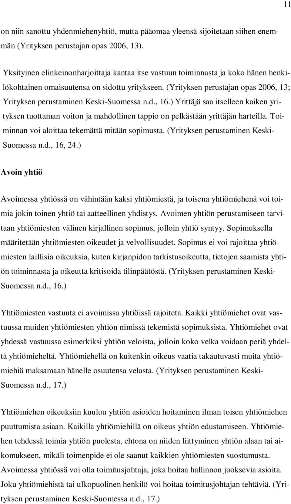 (Yrityksen perustajan opas 2006, 13; Yrityksen perustaminen Keski-Suomessa n.d., 16.) Yrittäjä saa itselleen kaiken yrityksen tuottaman voiton ja mahdollinen tappio on pelkästään yrittäjän harteilla.