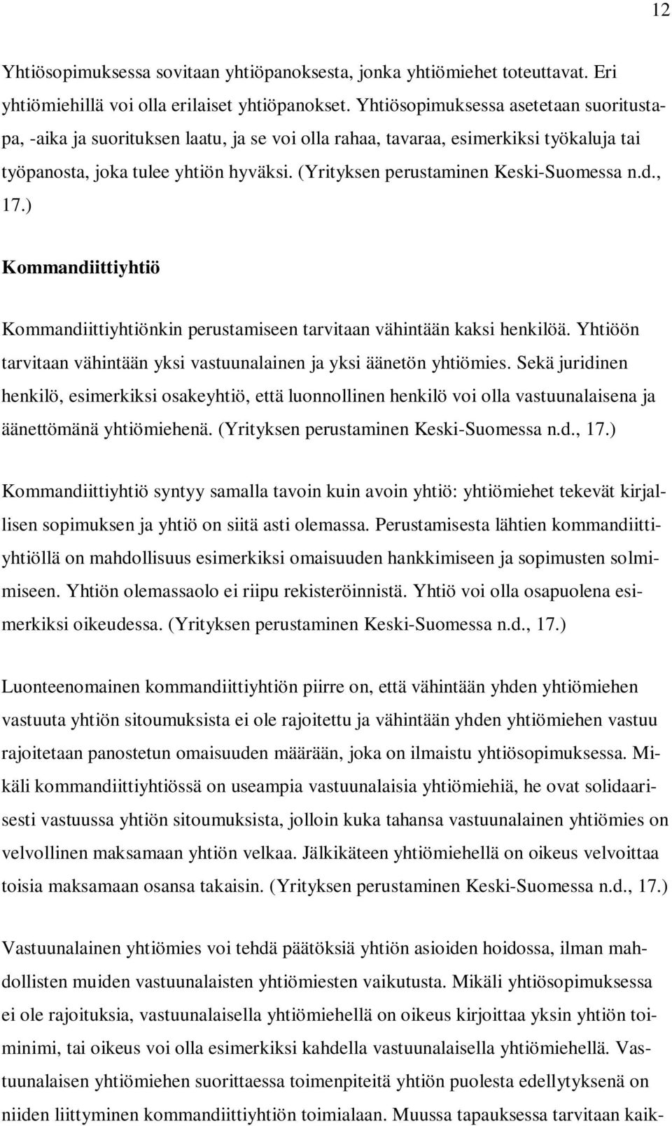 (Yrityksen perustaminen Keski-Suomessa n.d., 17.) Kommandiittiyhtiö Kommandiittiyhtiönkin perustamiseen tarvitaan vähintään kaksi henkilöä.