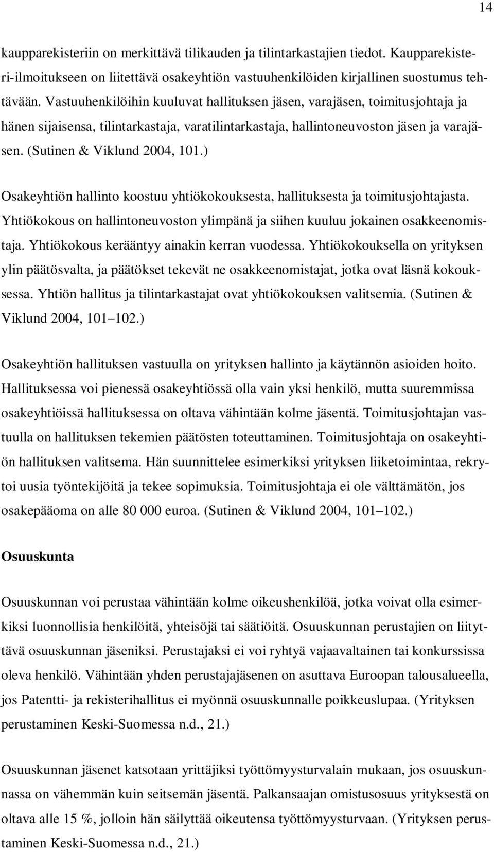 ) Osakeyhtiön hallinto koostuu yhtiökokouksesta, hallituksesta ja toimitusjohtajasta. Yhtiökokous on hallintoneuvoston ylimpänä ja siihen kuuluu jokainen osakkeenomistaja.