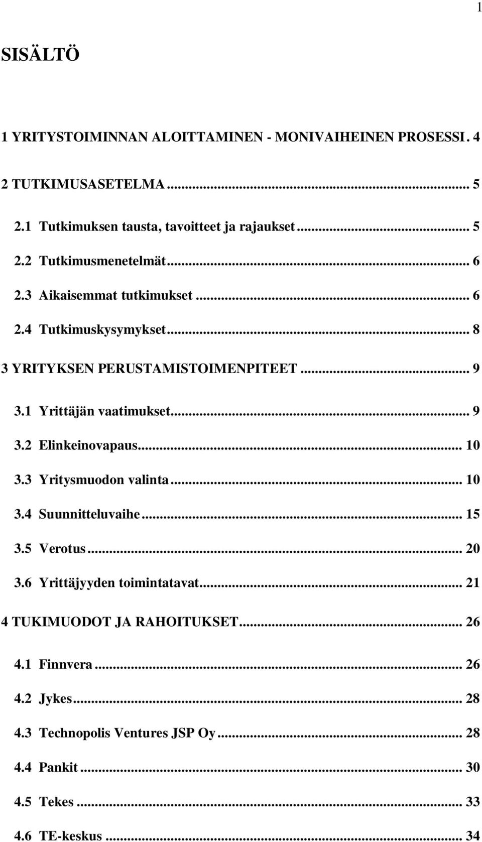 .. 10 3.3 Yritysmuodon valinta... 10 3.4 Suunnitteluvaihe... 15 3.5 Verotus... 20 3.6 Yrittäjyyden toimintatavat... 21 4 TUKIMUODOT JA RAHOITUKSET.