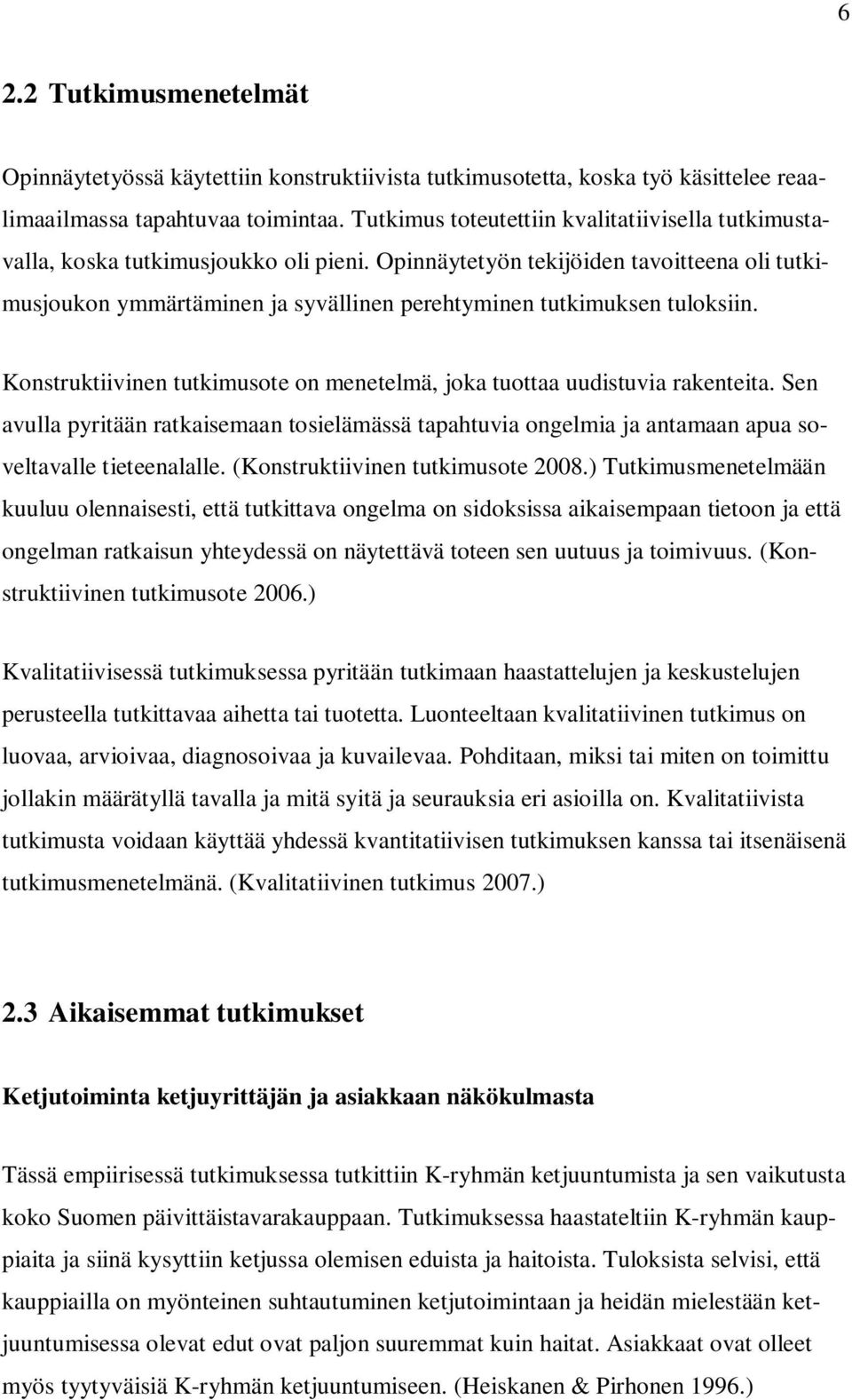 Opinnäytetyön tekijöiden tavoitteena oli tutkimusjoukon ymmärtäminen ja syvällinen perehtyminen tutkimuksen tuloksiin. Konstruktiivinen tutkimusote on menetelmä, joka tuottaa uudistuvia rakenteita.