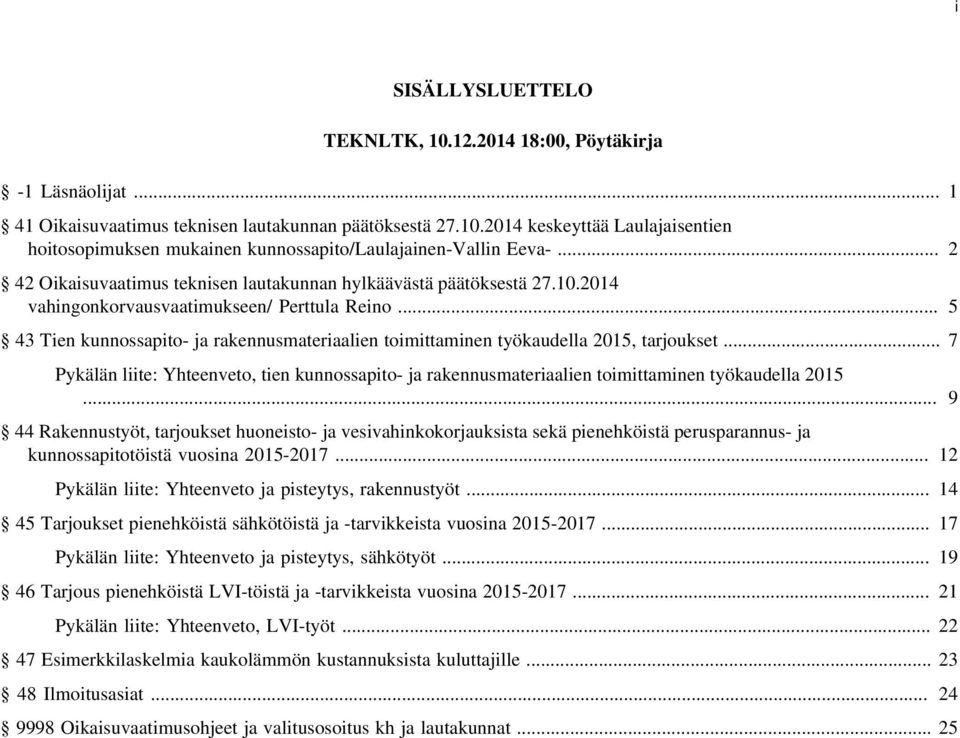 .. 5 43 Tien kunnossapito- ja rakennusmateriaalien toimittaminen työkaudella 2015, tarjoukset... 7 Pykälän liite: Yhteenveto, tien kunnossapito- ja rakennusmateriaalien toimittaminen työkaudella 2015.