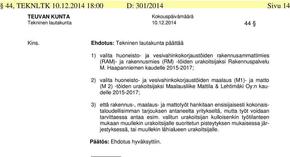 Haapanniemen kaudelle 2015-2017; 2) valita huoneisto- ja vesivahinkokorjaustöiden maalaus (M1)- ja matto (M 2) -töiden urakoitsijaksi Maalausliike Mattila & Lehtimäki Oy:n kaudelle 2015-2017; 3) että