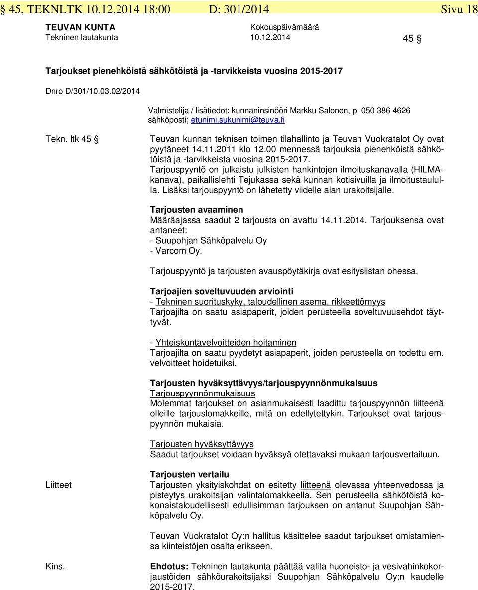 ltk 45 Teuvan kunnan teknisen toimen tilahallinto ja Teuvan Vuokratalot Oy ovat pyytäneet 14.11.2011 klo 12.00 mennessä tarjouksia pienehköistä sähkötöistä ja -tarvikkeista vuosina 2015-2017.