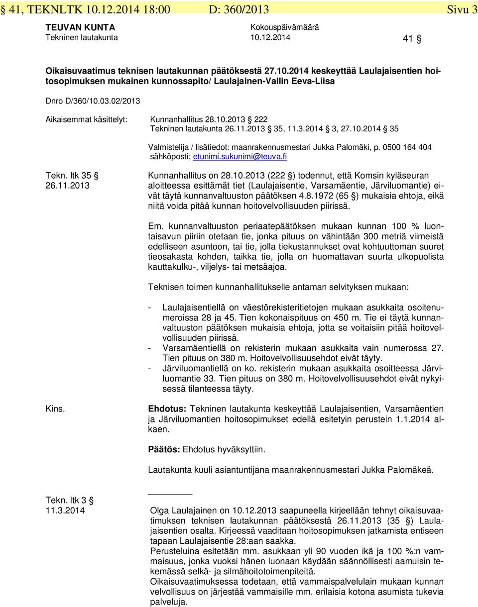 0500 164 404 sähköposti; etunimi.sukunimi@teuva.fi Tekn. ltk 35 Kunnanhallitus on 28.10.2013 (222 ) todennut, että Komsin kyläseuran 26.11.