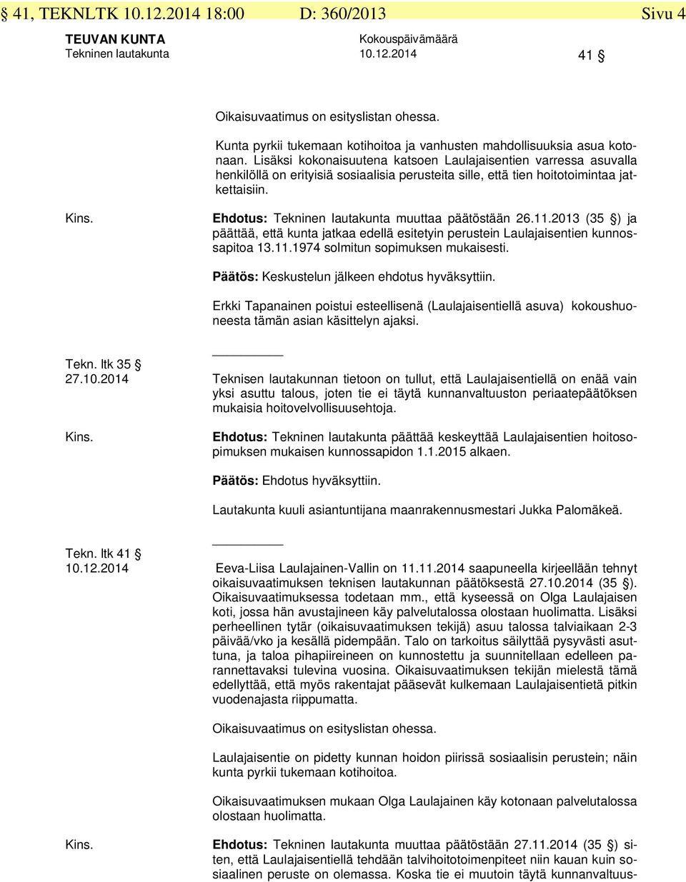 Ehdotus: Tekninen lautakunta muuttaa päätöstään 26.11.2013 (35 ) ja päättää, että kunta jatkaa edellä esitetyin perustein Laulajaisentien kunnossapitoa 13.11.1974 solmitun sopimuksen mukaisesti.