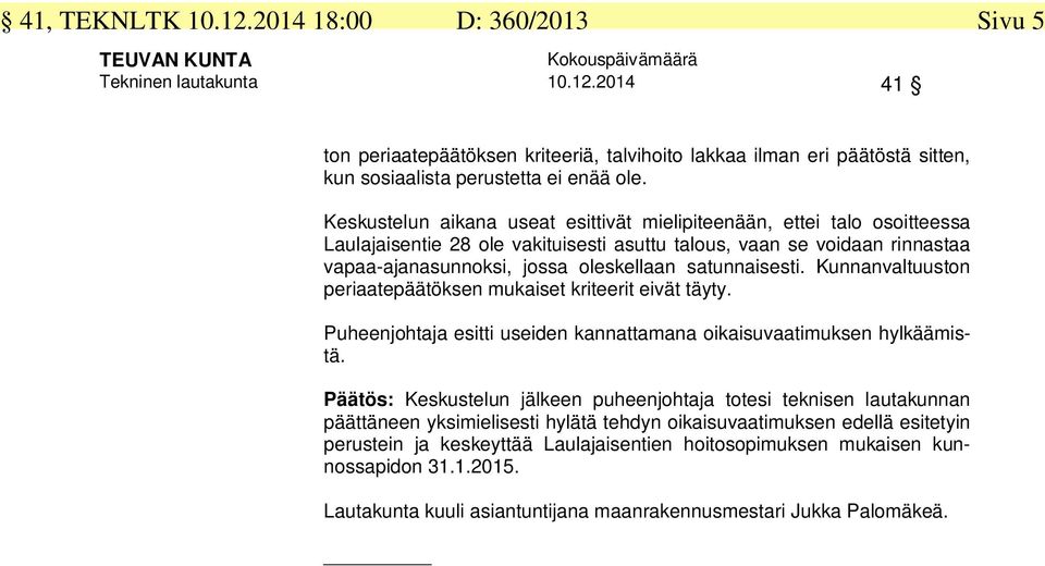 satunnaisesti. Kunnanvaltuuston periaatepäätöksen mukaiset kriteerit eivät täyty. Puheenjohtaja esitti useiden kannattamana oikaisuvaatimuksen hylkäämistä.