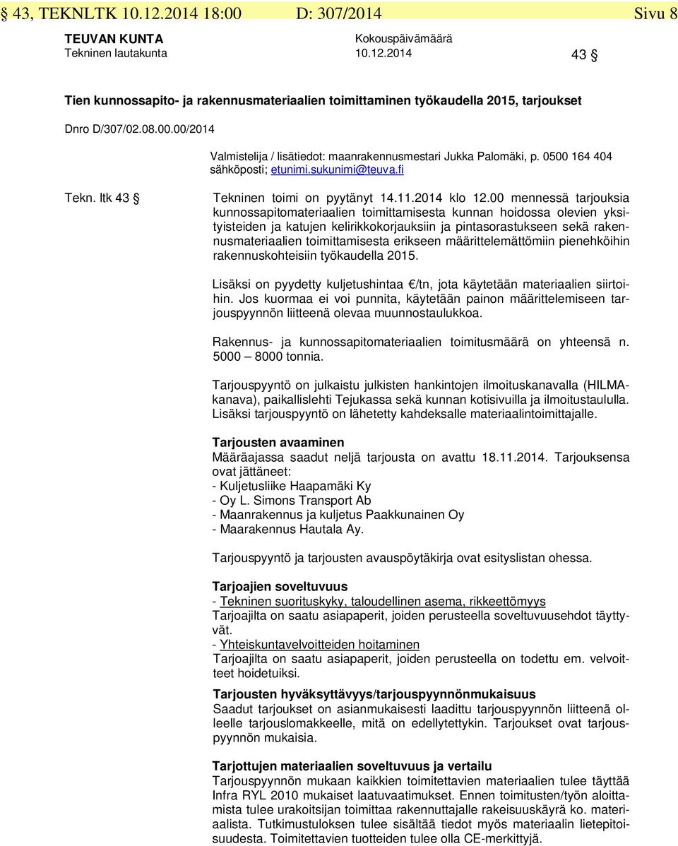 00 mennessä tarjouksia kunnossapitomateriaalien toimittamisesta kunnan hoidossa olevien yksityisteiden ja katujen kelirikkokorjauksiin ja pintasorastukseen sekä rakennusmateriaalien toimittamisesta