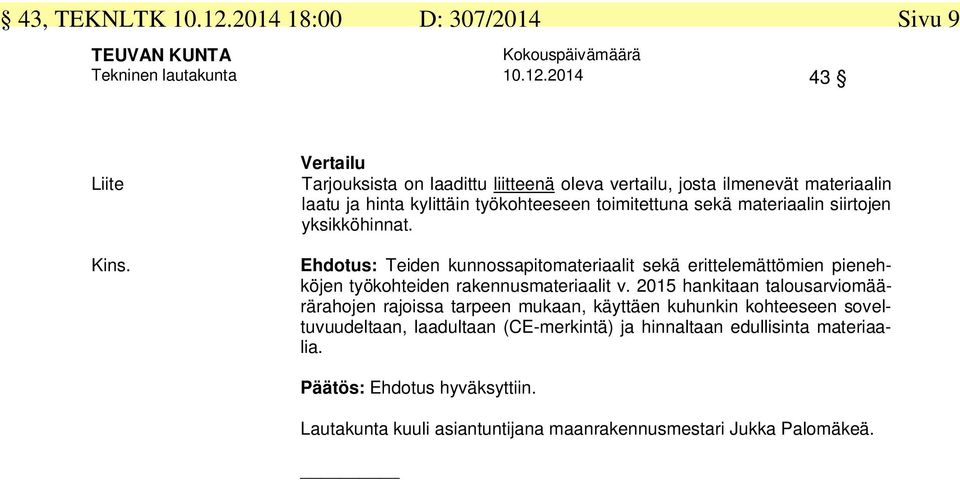 siirtojen yksikköhinnat. Ehdotus: Teiden kunnossapitomateriaalit sekä erittelemättömien pienehköjen työkohteiden rakennusmateriaalit v.