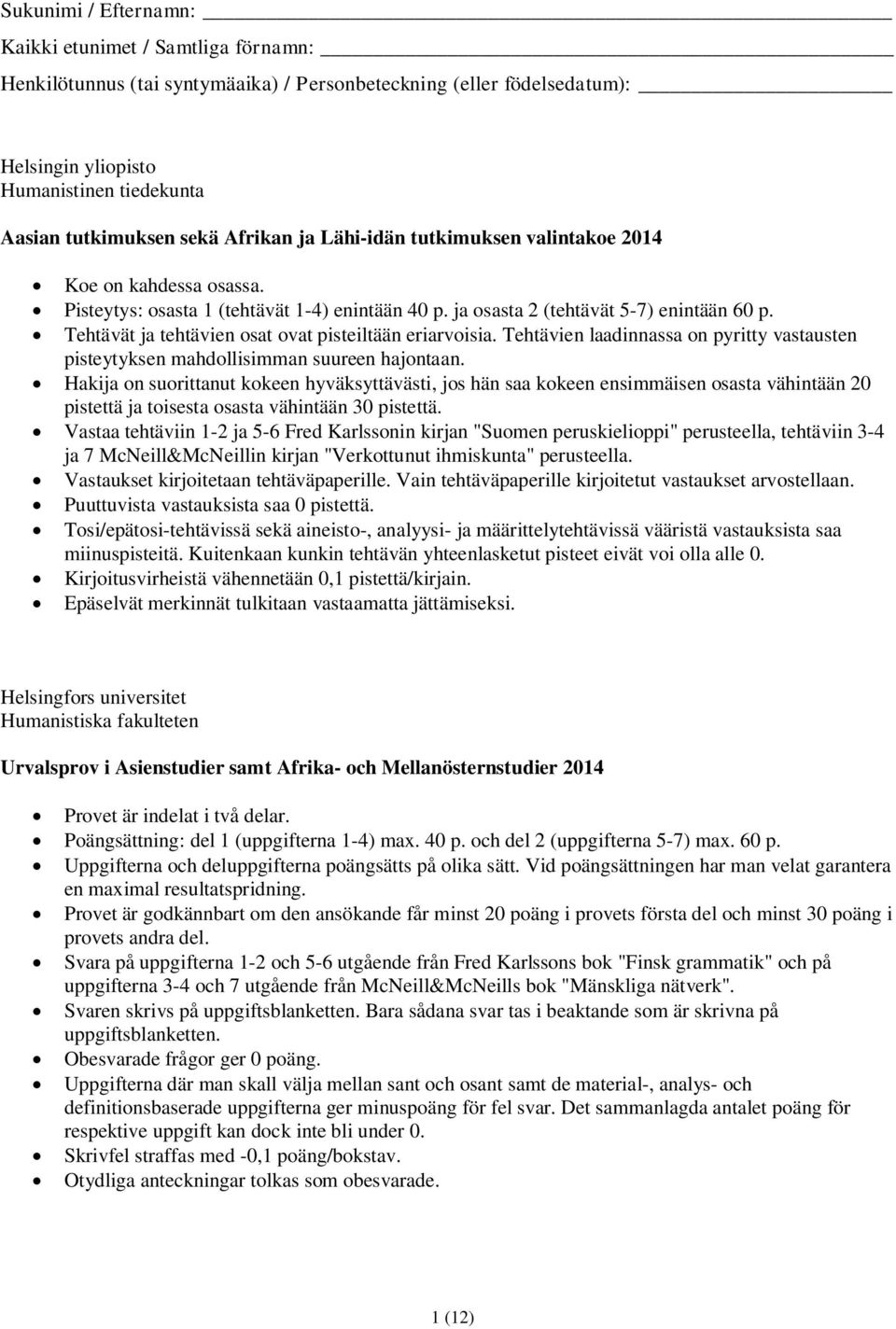 Tehtävät ja tehtävien osat ovat pisteiltään eriarvoisia. Tehtävien laadinnassa on pyritty vastausten pisteytyksen mahdollisimman suureen hajontaan.