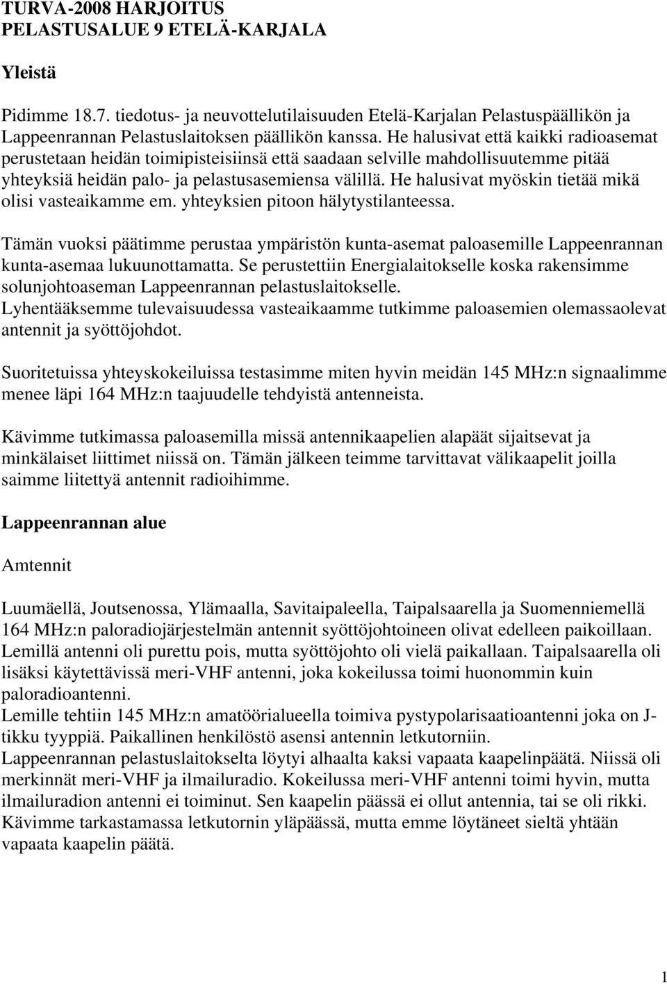 He halusivat myöskin tietää mikä olisi vasteaikamme em. yhteyksien pitoon hälytystilanteessa.