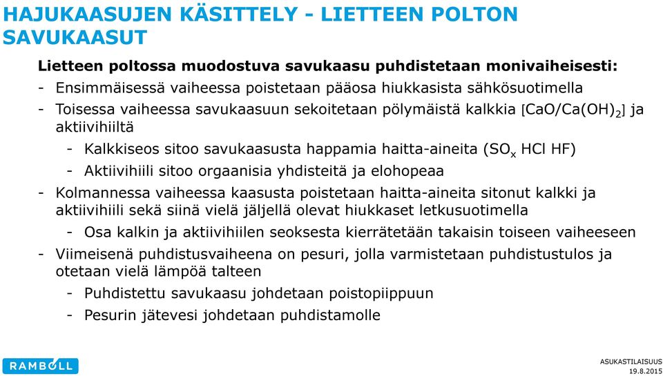 yhdisteitä ja elohopeaa - Kolmannessa vaiheessa kaasusta poistetaan haitta-aineita sitonut kalkki ja aktiivihiili sekä siinä vielä jäljellä olevat hiukkaset letkusuotimella - Osa kalkin ja