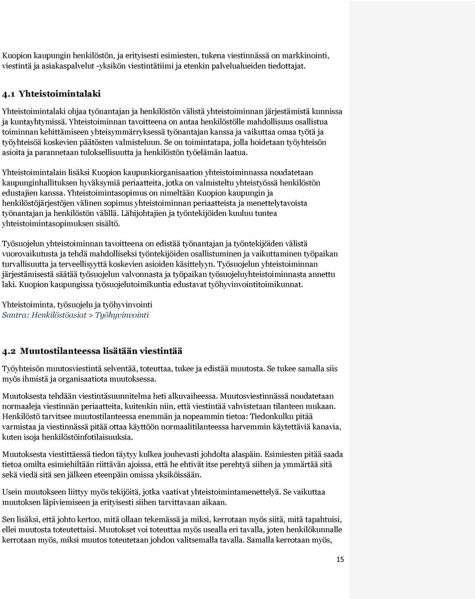 Yhteistoiminnan tavoitteena on antaa henkilöstölle mahdollisuus osallistua toiminnan kehittämiseen yhteisymmärryksessä työnantajan kanssa ja vaikuttaa omaa työtä ja työyhteisöä koskevien päätösten