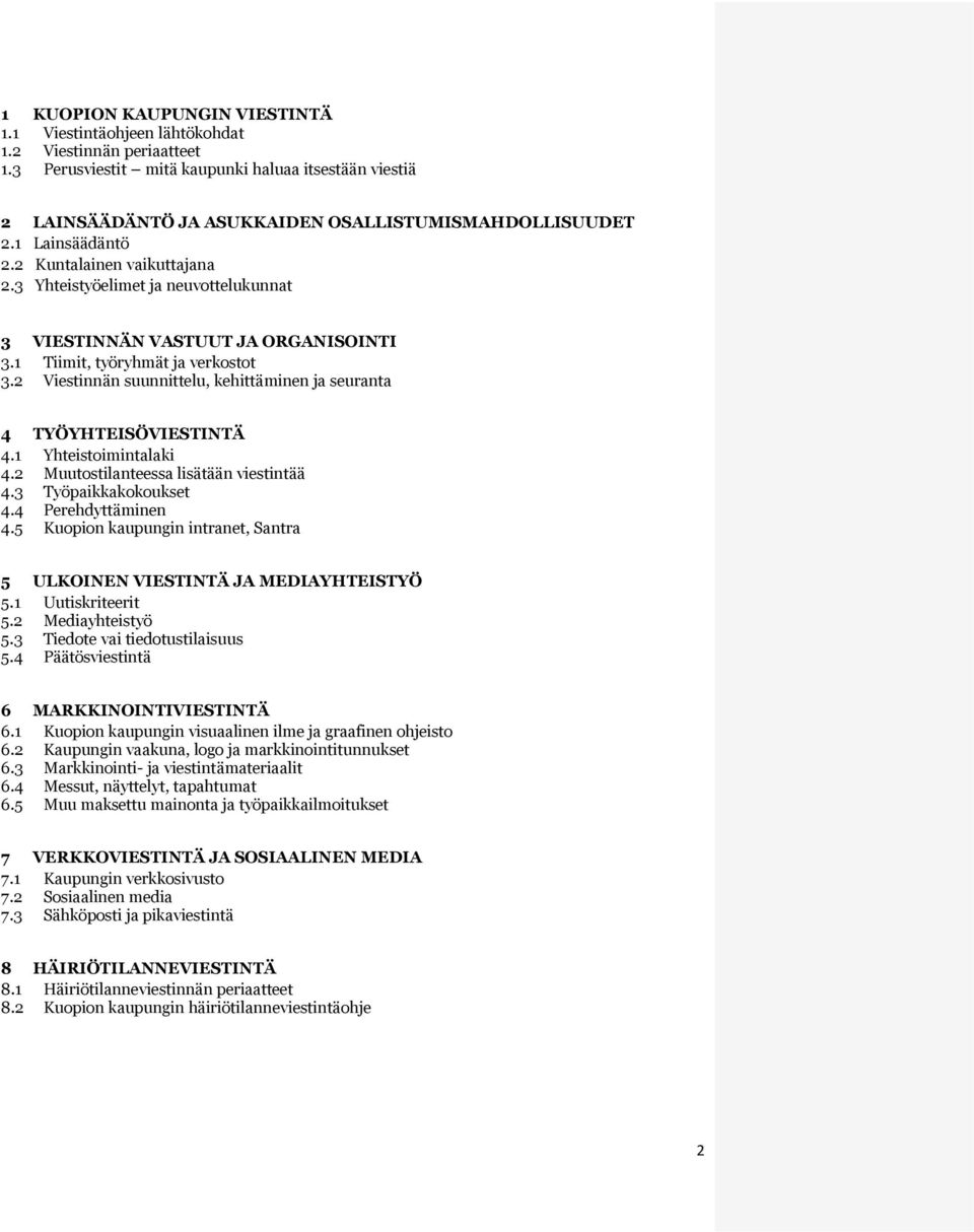 3 Yhteistyöelimet ja neuvottelukunnat 3 VIESTINNÄN VASTUUT JA ORGANISOINTI 3.1 Tiimit, työryhmät ja verkostot 3.2 Viestinnän suunnittelu, kehittäminen ja seuranta 4 TYÖYHTEISÖVIESTINTÄ 4.