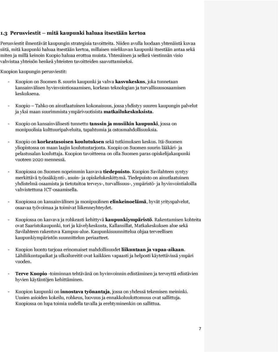 Yhtenäinen ja selkeä viestinnän visio vahvistaa yhteisön henkeä yhteisten tavoitteiden saavuttamiseksi. Kuopion kaupungin perusviestit: - Kuopion on Suomen 8.