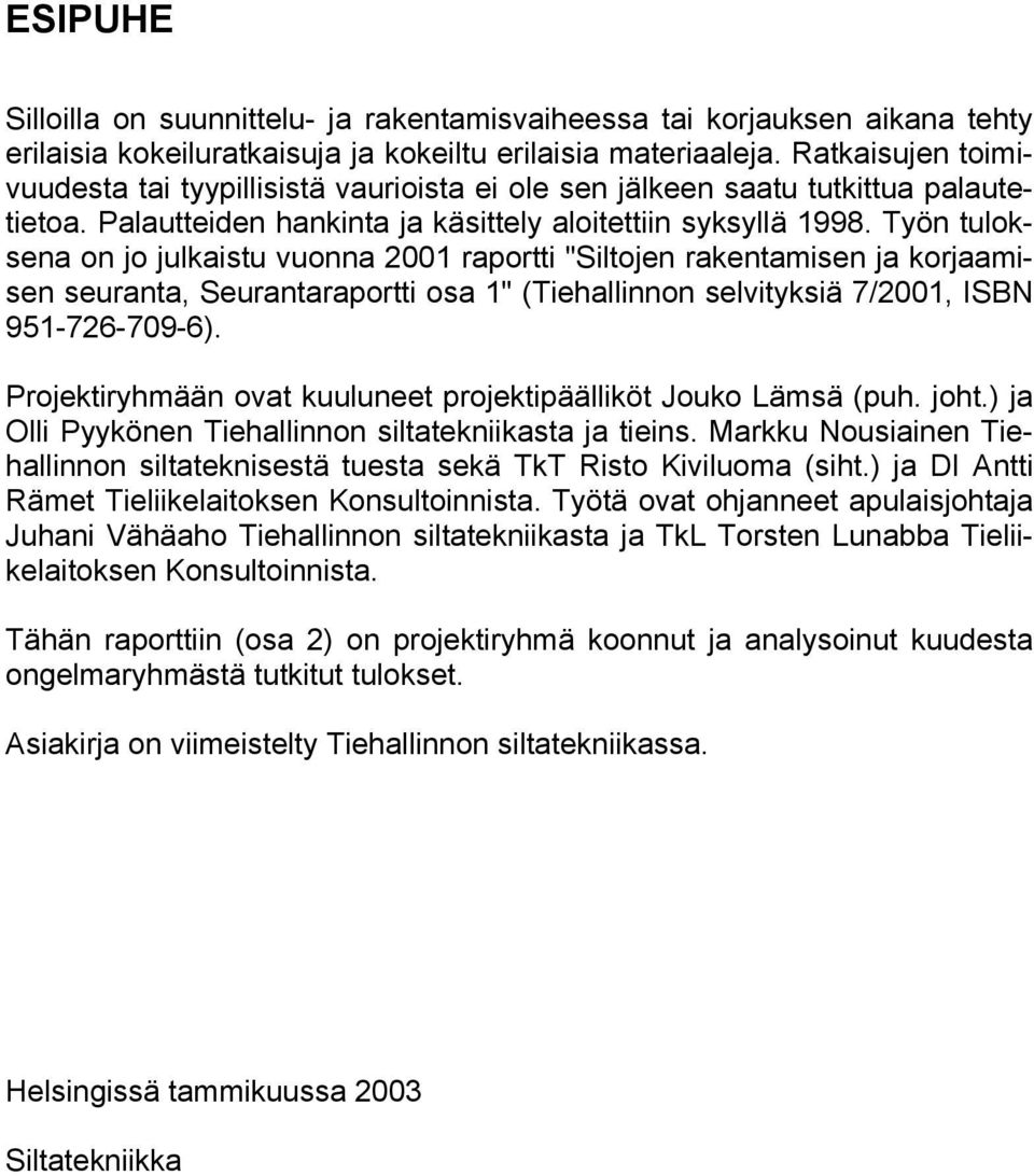 Työn tuloksena on jo julkaistu vuonna 2001 raportti "Siltojen rakentamisen ja korjaamisen seuranta, Seurantaraportti osa 1" (Tiehallinnon selvityksiä 7/2001, ISBN 951-726-709-6).