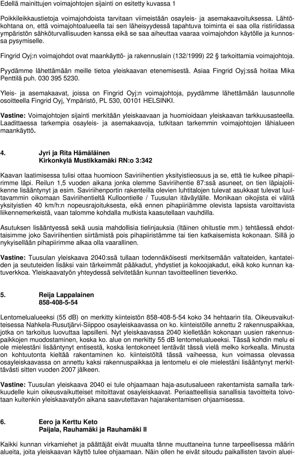 kunnossa pysymiselle. Fingrid Oyj:n voimajohdot ovat maankäyttö- ja rakennuslain (132/1999) 22 tarkoittamia voimajohtoja. Pyydämme lähettämään meille tietoa yleiskaavan etenemisestä.