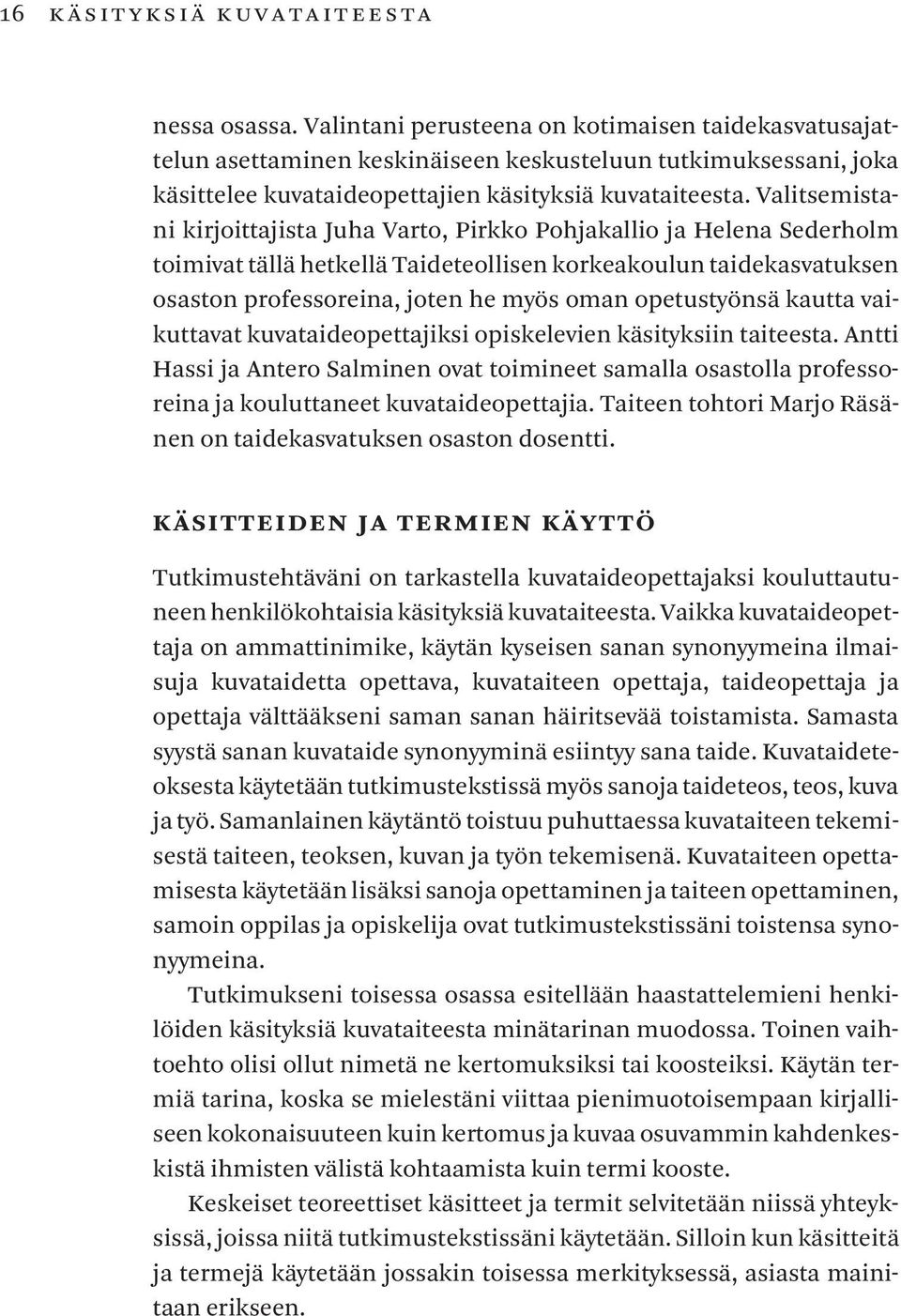 Valitsemistani kirjoittajista Juha Varto, Pirkko Pohjakallio ja Helena Sederholm toimivat tällä hetkellä Taideteollisen korkeakoulun taidekasvatuksen osaston professoreina, joten he myös oman