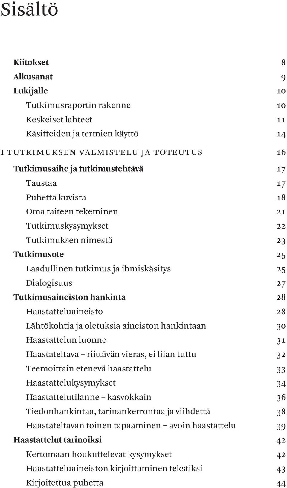 28 Haastatteluaineisto 28 Lähtökohtia ja oletuksia aineiston hankintaan 30 Haastattelun luonne 31 Haastateltava riittävän vieras, ei liian tuttu 32 Teemoittain etenevä haastattelu 33