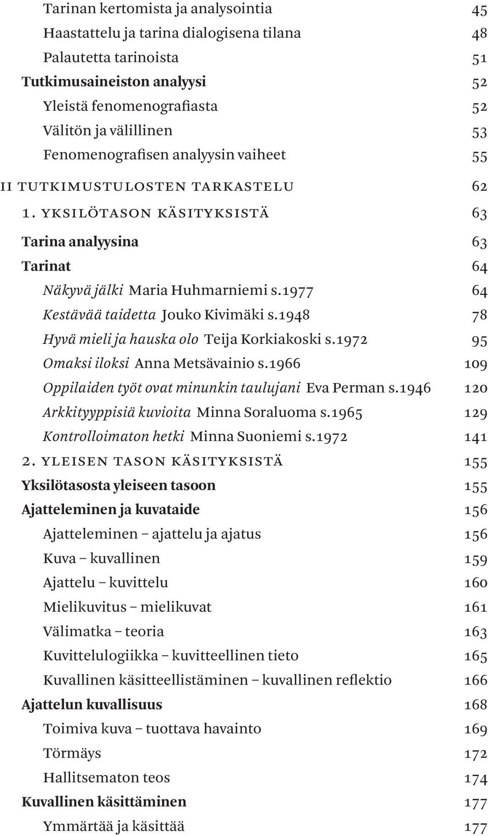 1977 64 Kestävää taidetta Jouko Kivimäki s.1948 78 Hyvä mieli ja hauska olo Teija Korkiakoski s.1972 95 Omaksi iloksi Anna Metsävainio s.1966 109 Oppilaiden työt ovat minunkin taulujani Eva Perman s.