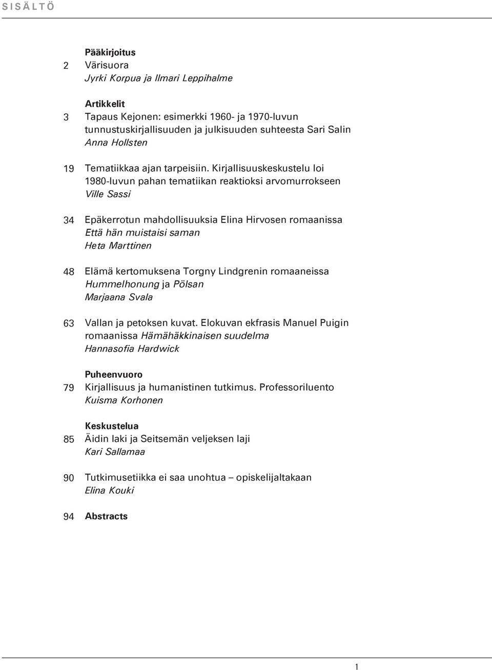 Kirjallisuuskeskustelu loi 1980-luvun pahan tematiikan reaktioksi arvomurrokseen Ville Sassi Epäkerrotun mahdollisuuksia Elina Hirvosen romaanissa Että hän muistaisi saman Heta Marttinen Elämä