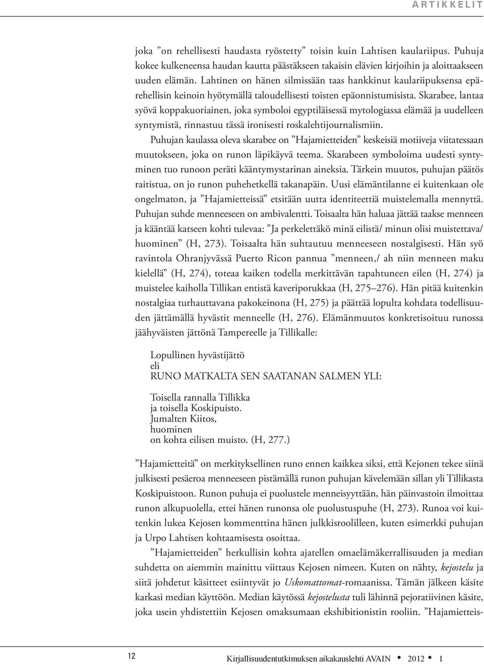 Skarabee, lantaa syövä koppakuoriainen, joka symboloi egyptiläisessä mytologiassa elämää ja uudelleen syntymistä, rinnastuu tässä ironisesti roskalehtijournalismiin.