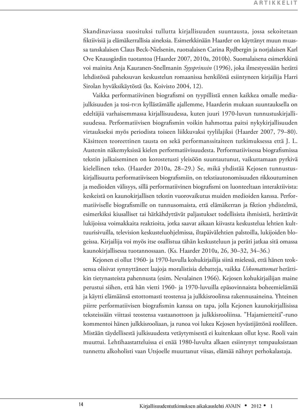 Suomalaisena esimerkkinä voi mainita Anja Kauranen-Snellmanin Syysprinssin (1996), joka ilmestyessään herätti lehdistössä paheksuvan keskustelun romaanissa henkilönä esiintyneen kirjailija Harri