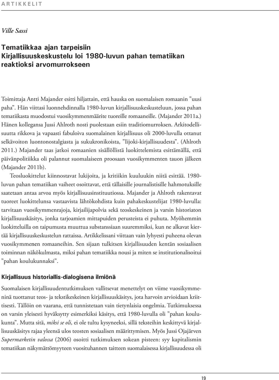 ) Hänen kollegansa Jussi Ahlroth nosti puolestaan esiin traditiomurroksen.