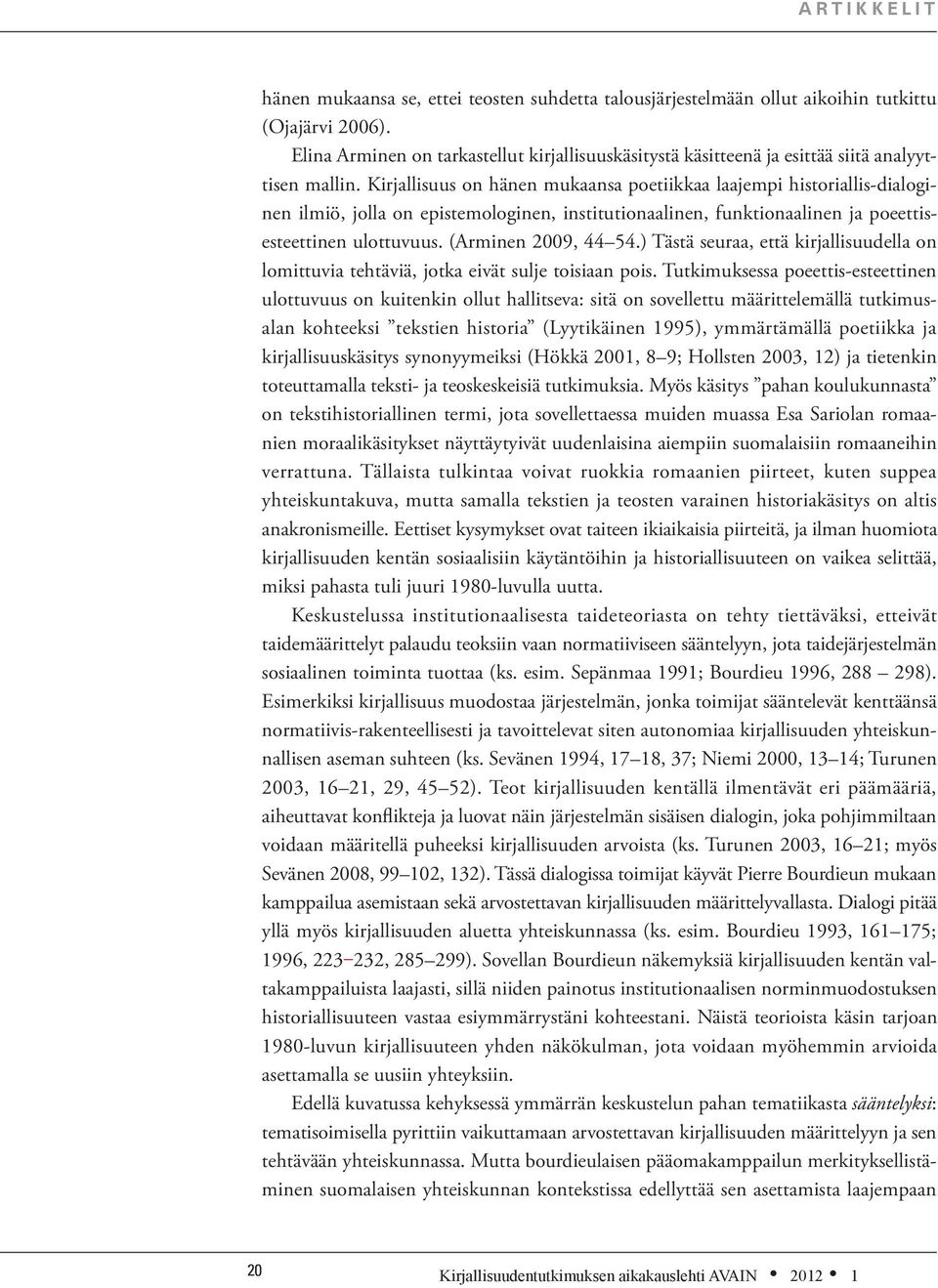 Kirjallisuus on hänen mukaansa poetiikkaa laajempi historiallis-dialoginen ilmiö, jolla on epistemologinen, institutionaalinen, funktionaalinen ja poeettisesteettinen ulottuvuus. (Arminen 2009, 44 54.