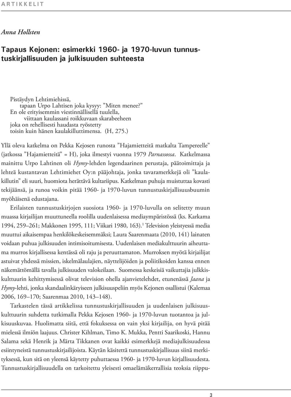 ) Yllä oleva katkelma on Pekka Kejosen runosta Hajamietteitä matkalta Tampereelle (jatkossa Hajamietteitä = H), joka ilmestyi vuonna 1979 Parnassossa.