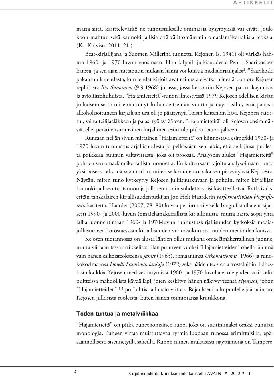 Hän kilpaili julkisuudesta Pentti Saarikosken kanssa, ja sen ajan mittapuun mukaan häntä voi kutsua mediakirjailijaksi 2.