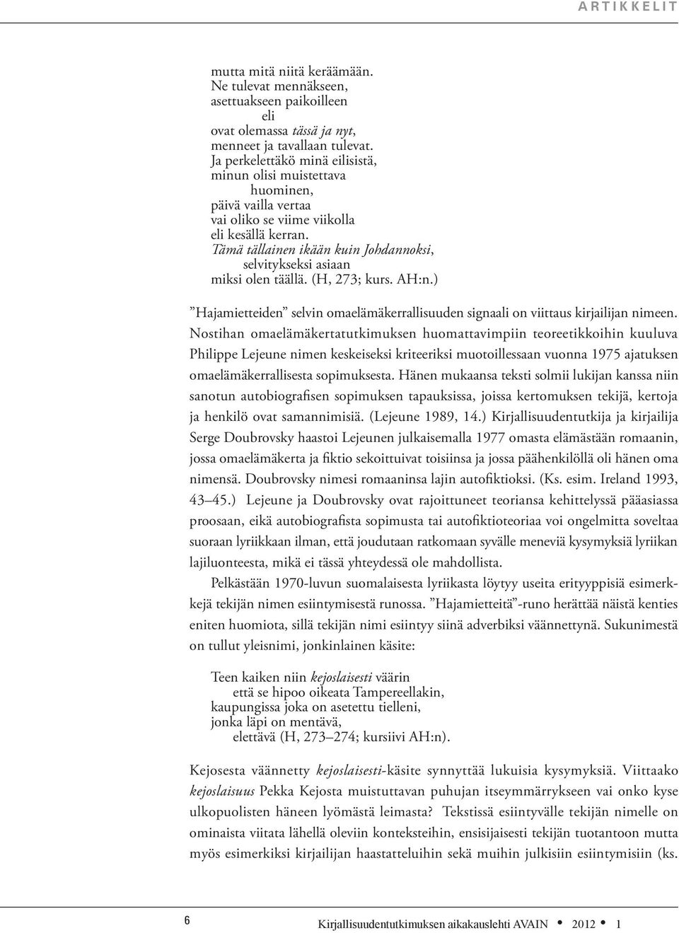 Tämä tällainen ikään kuin Johdannoksi, selvitykseksi asiaan miksi olen täällä. (H, 273; kurs. AH:n.) Hajamietteiden selvin omaelämäkerrallisuuden signaali on viittaus kirjailijan nimeen.