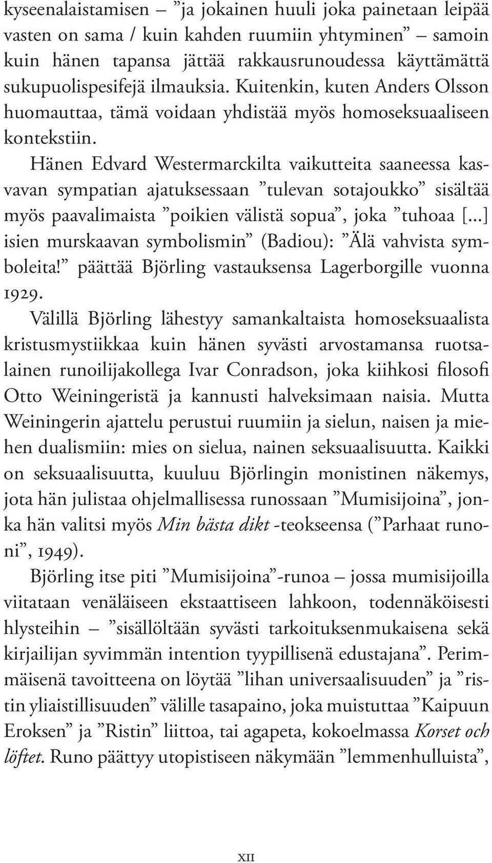 Hänen Edvard Westermarckilta vaikutteita saaneessa kasvavan sympatian ajatuksessaan tulevan sotajoukko sisältää myös paavalimaista poikien välistä sopua, joka tuhoaa [.