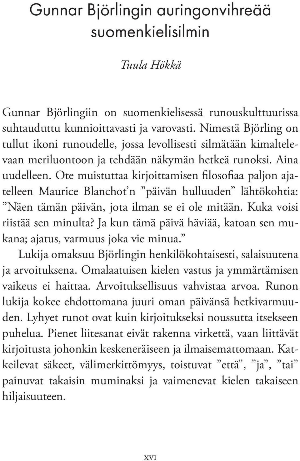 Ote muistuttaa kirjoittamisen filosofiaa paljon ajatelleen Maurice Blanchot n päivän hulluuden lähtökohtia: Näen tämän päivän, jota ilman se ei ole mitään. Kuka voisi riistää sen minulta?