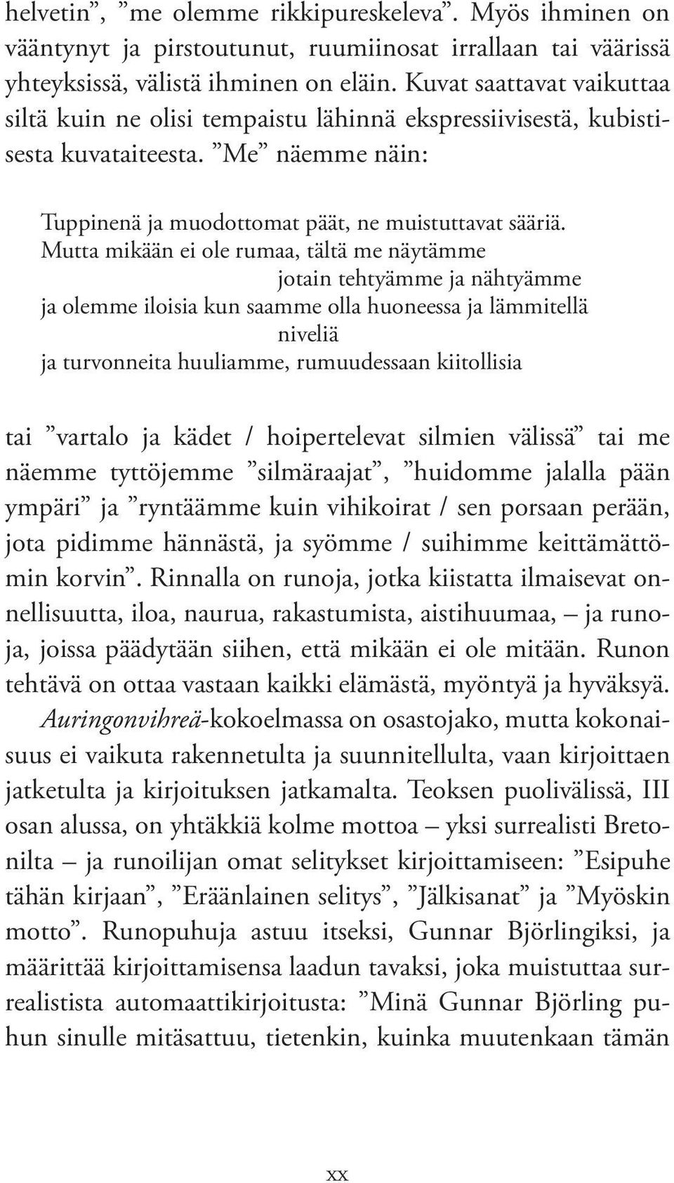 Mutta mikään ei ole rumaa, tältä me näytämme jotain tehtyämme ja nähtyämme ja olemme iloisia kun saamme olla huoneessa ja lämmitellä niveliä ja turvonneita huuliamme, rumuudessaan kiitollisia tai