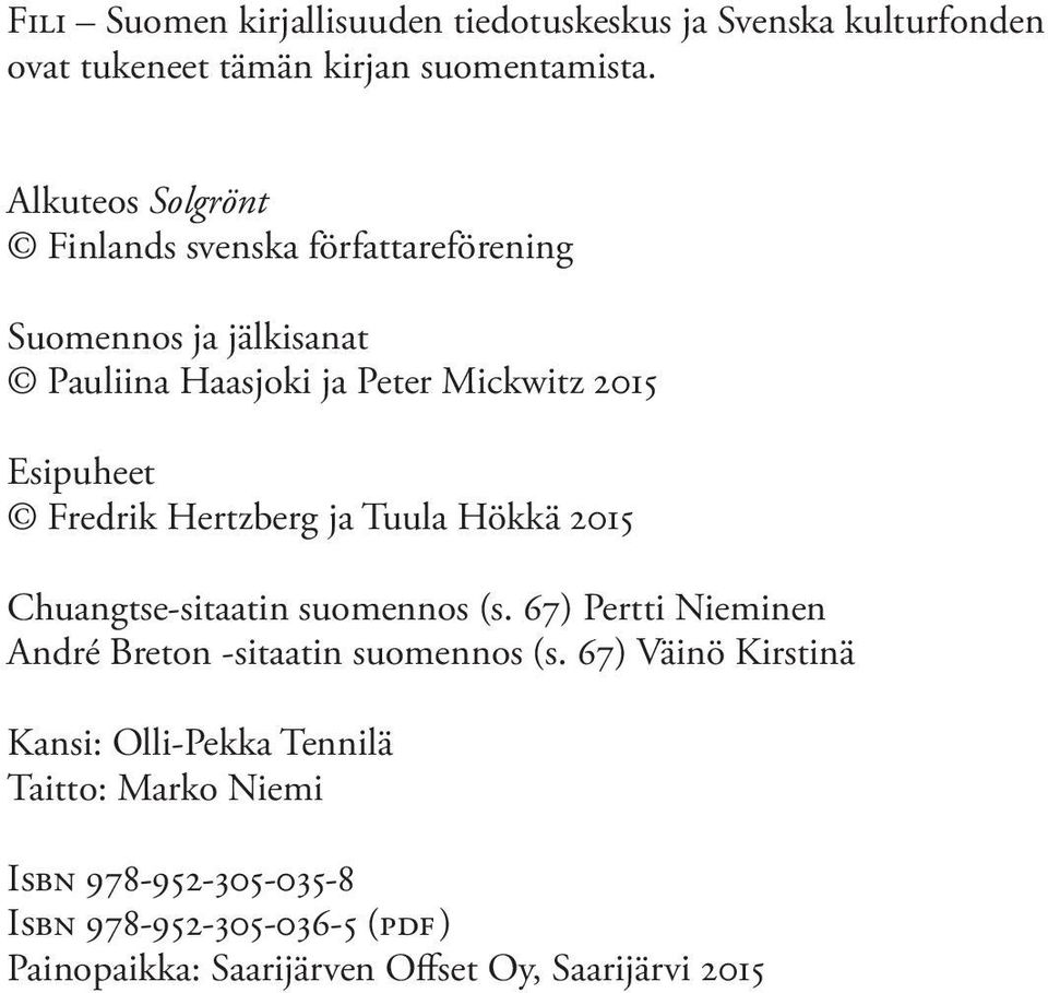 Fredrik Hertzberg ja Tuula Hökkä 2015 Chuangtse-sitaatin suomennos (s. 67) Pertti Nieminen André Breton -sitaatin suomennos (s.