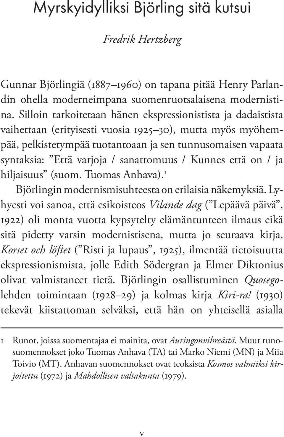 varjoja / sanattomuus / Kunnes että on / ja hiljaisuus (suom. Tuomas Anhava). 1 Björlingin modernismisuhteesta on erilaisia näkemyksiä.