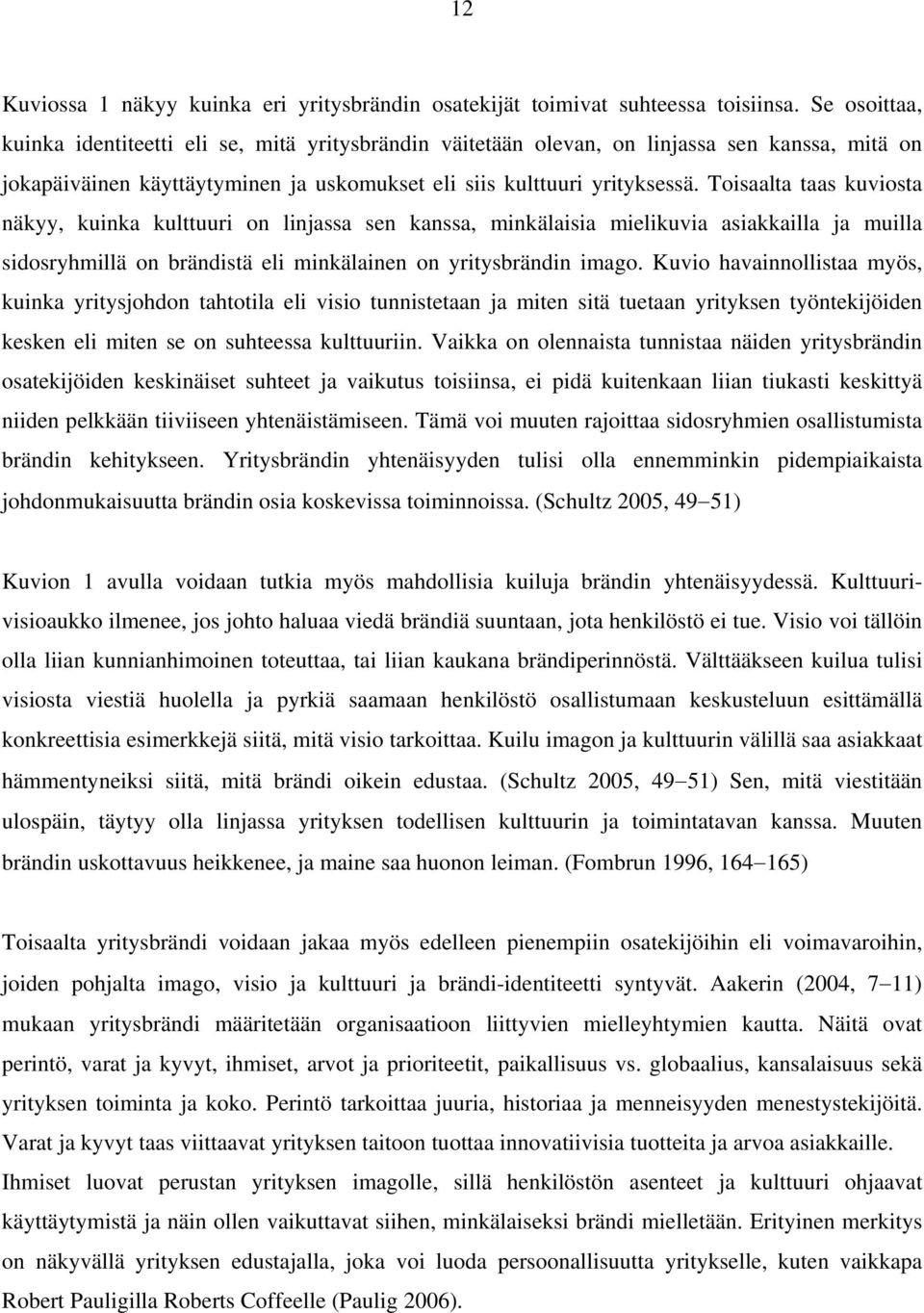 Toisaalta taas kuviosta näkyy, kuinka kulttuuri on linjassa sen kanssa, minkälaisia mielikuvia asiakkailla ja muilla sidosryhmillä on brändistä eli minkälainen on yritysbrändin imago.