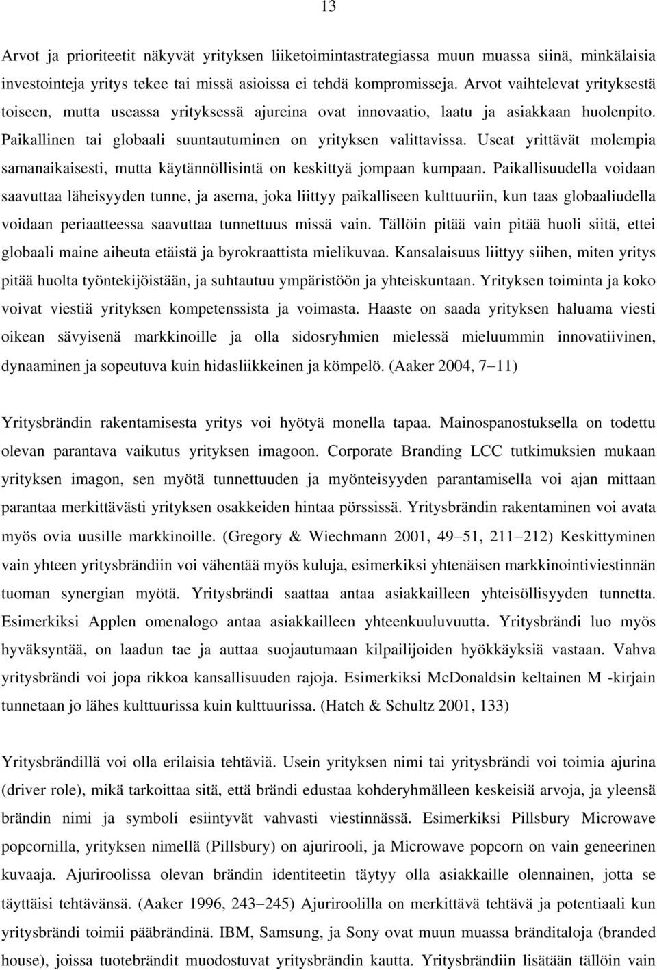 Useat yrittävät molempia samanaikaisesti, mutta käytännöllisintä on keskittyä jompaan kumpaan.