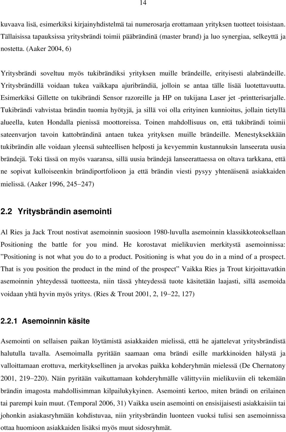 (Aaker 2004, 6) Yritysbrändi soveltuu myös tukibrändiksi yrityksen muille brändeille, erityisesti alabrändeille.