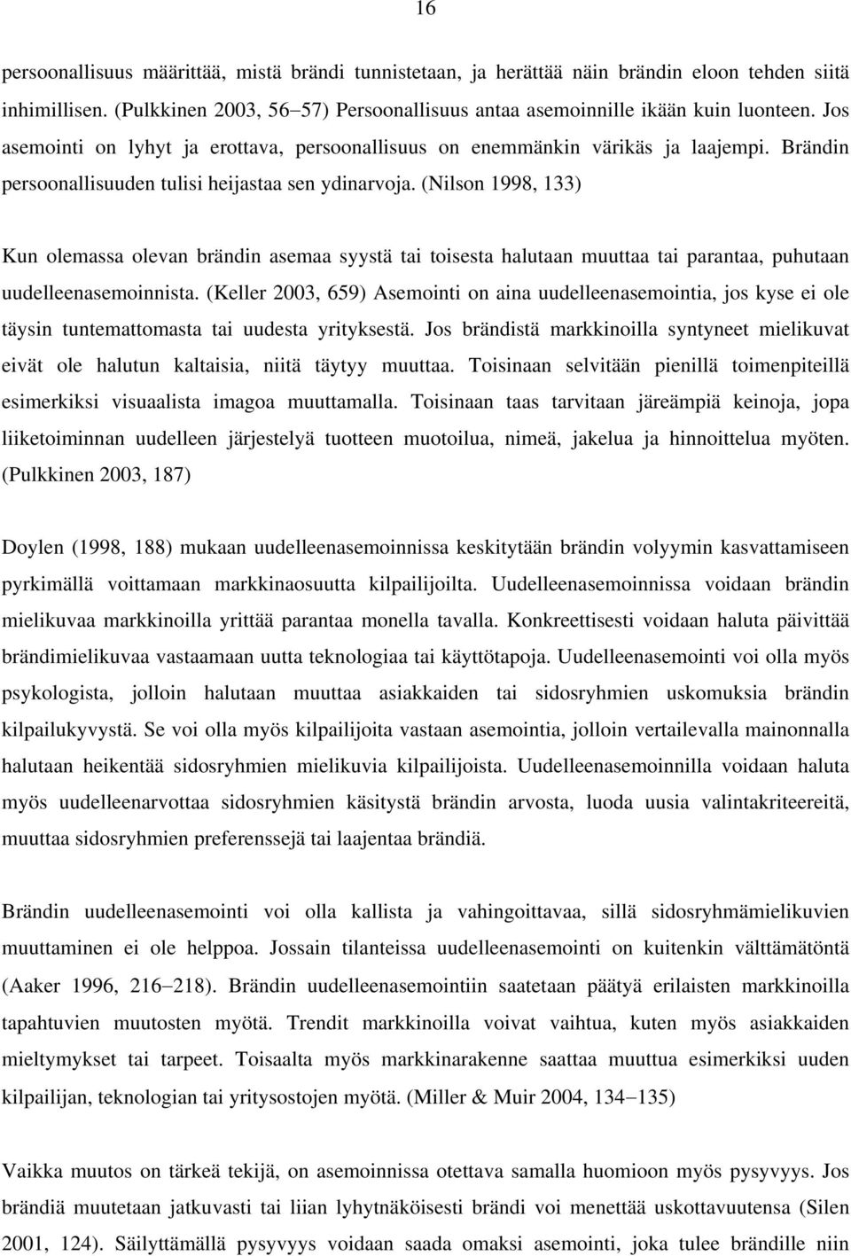 (Nilson 1998, 133) Kun olemassa olevan brändin asemaa syystä tai toisesta halutaan muuttaa tai parantaa, puhutaan uudelleenasemoinnista.