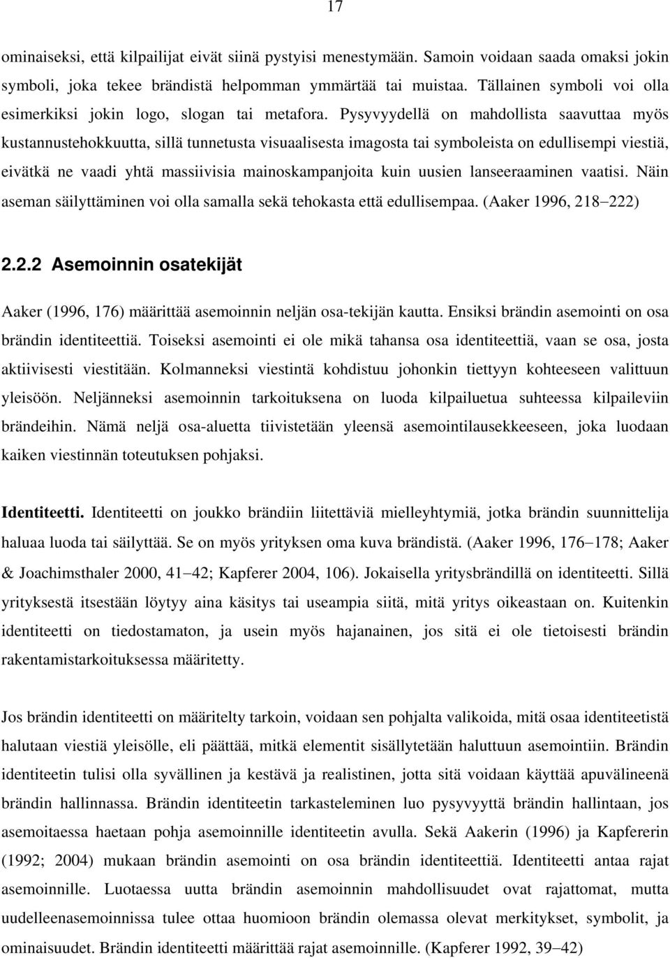 Pysyvyydellä on mahdollista saavuttaa myös kustannustehokkuutta, sillä tunnetusta visuaalisesta imagosta tai symboleista on edullisempi viestiä, eivätkä ne vaadi yhtä massiivisia mainoskampanjoita