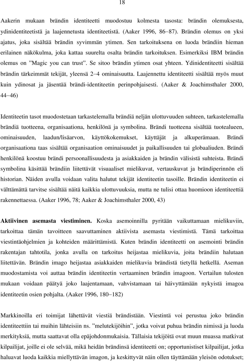 Esimerkiksi IBM brändin olemus on Magic you can trust. Se sitoo brändin ytimen osat yhteen. Ydinidentiteetti sisältää brändin tärkeimmät tekijät, yleensä 2 4 ominaisuutta.